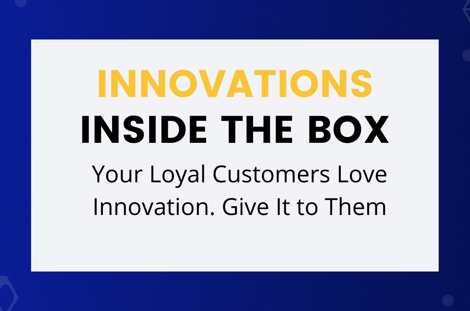 Your Loyal Customers Love Innovation. Give It to Them