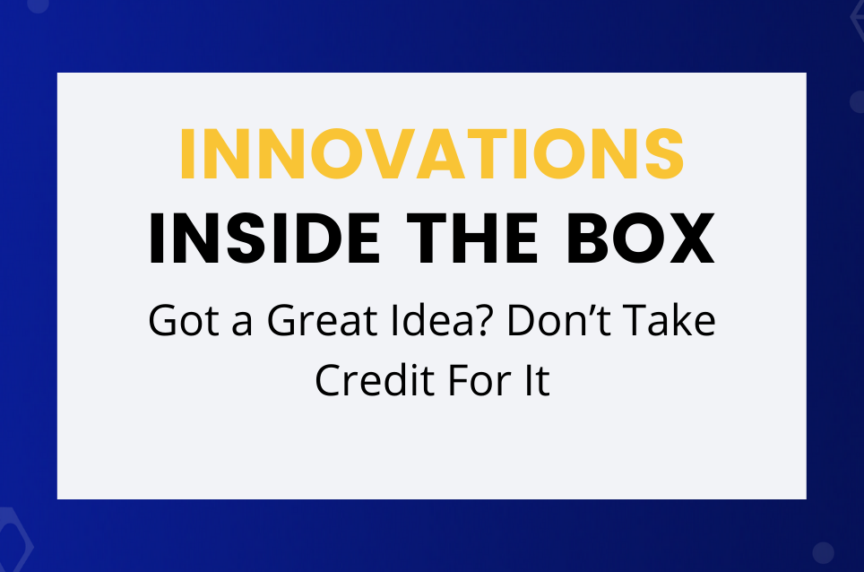Got a Great Idea? Don’t Take Credit For It