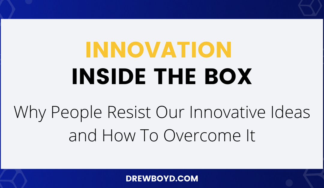 005: Why People Resist Your Innovative Ideas and How To Overcome It