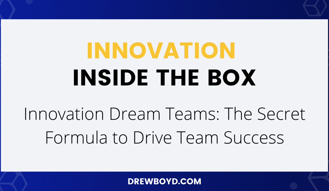 006: Innovation Dream Teams: The Secret Formula to Drive Team Success