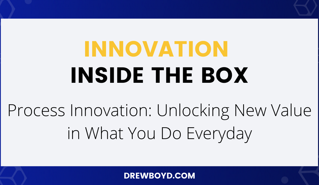 007: Process Innovation: Unlocking New Value in What You Do Everyday