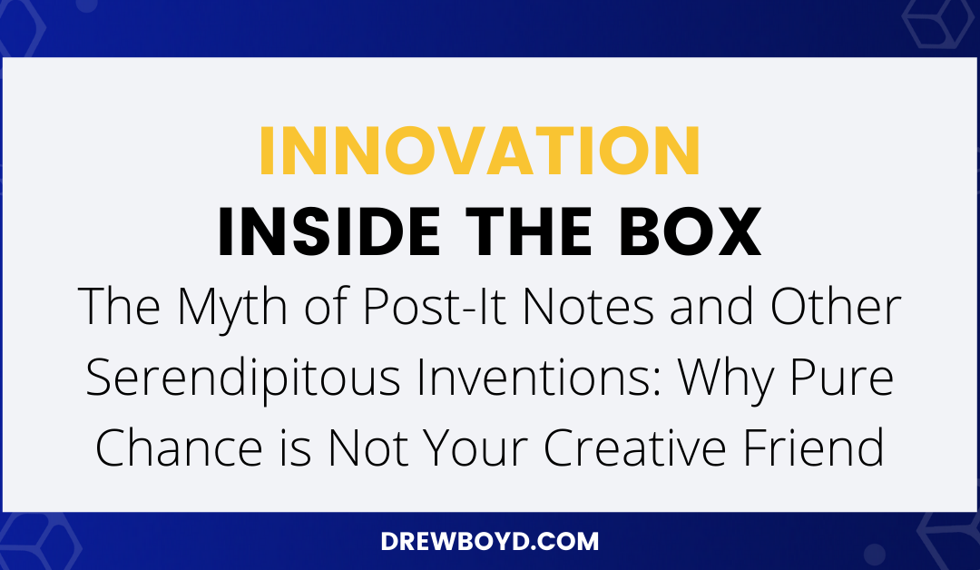 012: The Myth of Post-It Notes and Other Serendipitous Inventions: Why Pure Chance is Not Your Creative Friend