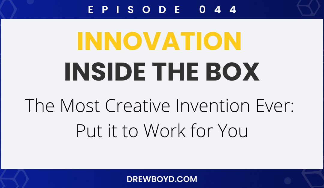 Episode 044: The Most Creative Invention Ever: Put it to Work for You