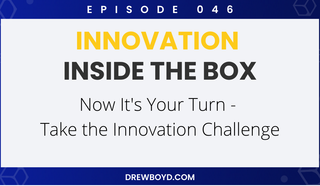 Episode 046: Now It’s Your Turn – Take the Innovation Challenge