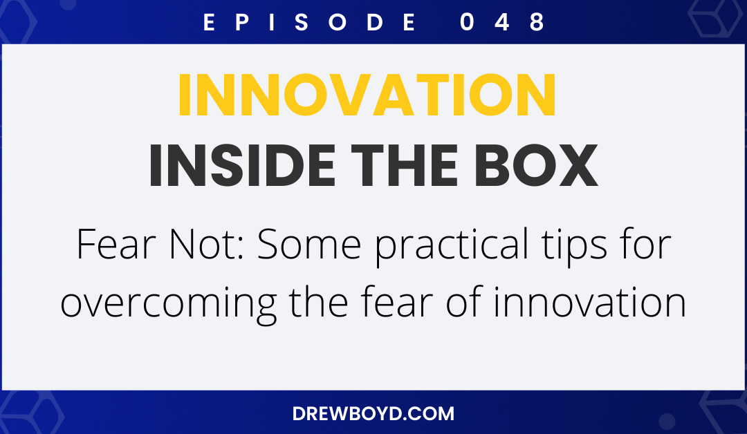 Episode 048: Fear Not: Some Practical Tips for Overcoming the Fear of Innovation