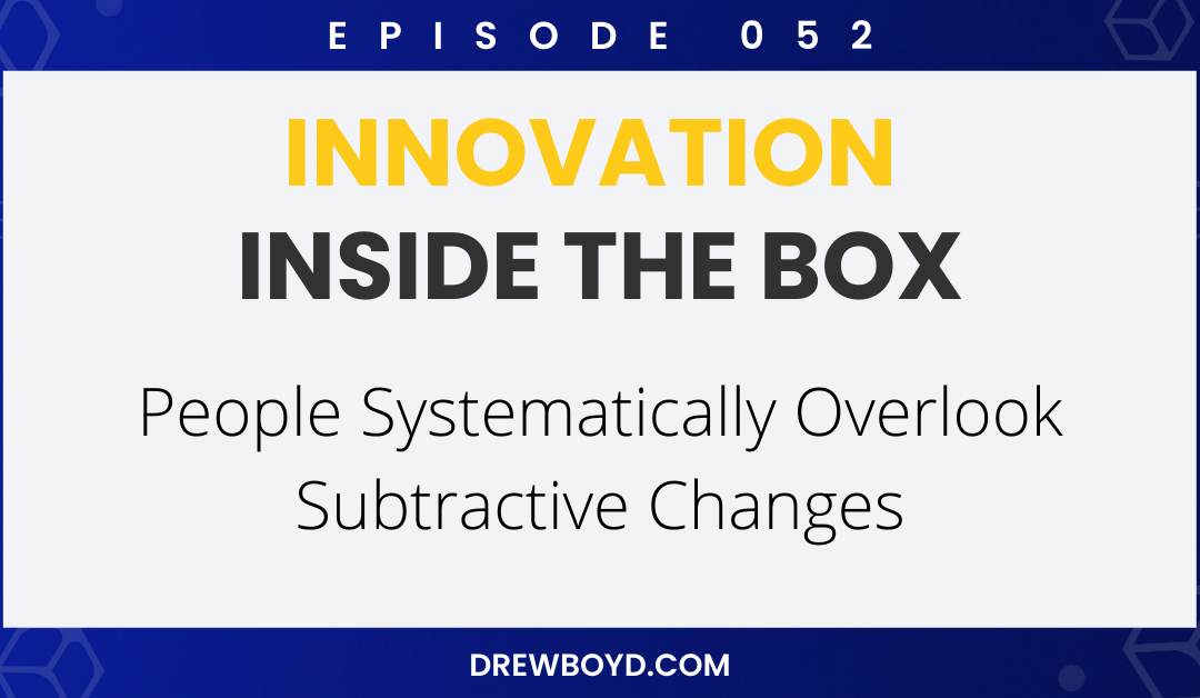 Episode 052: People Systematically Overlook Subtractive Changes