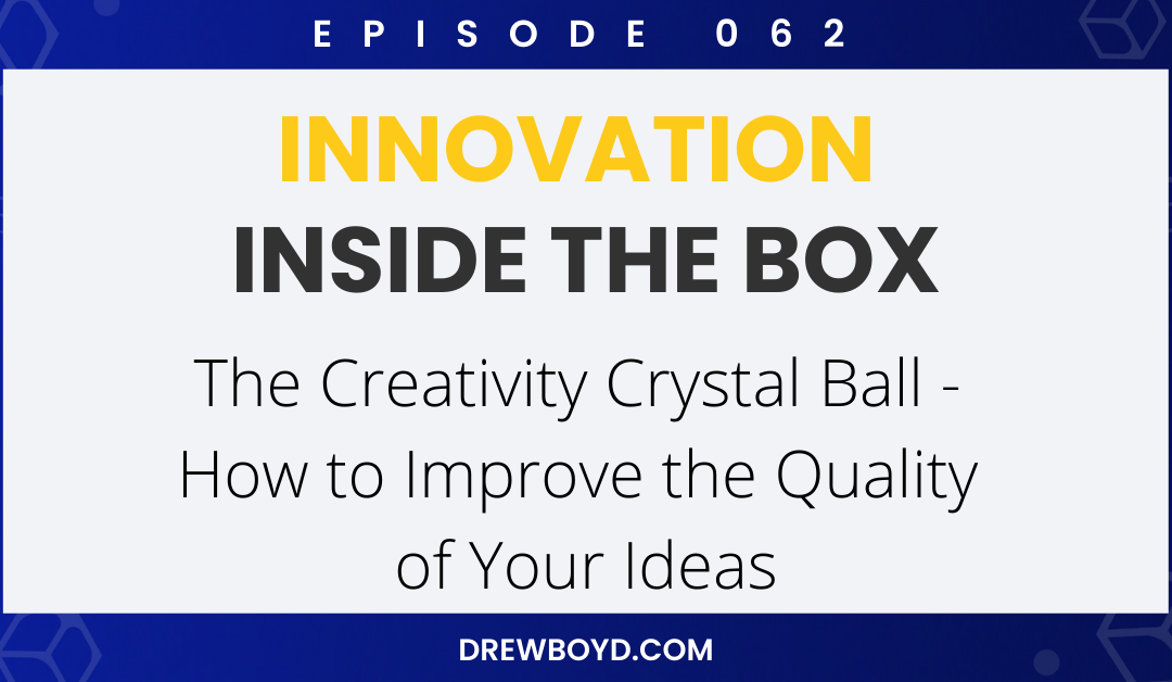 Episode 062: The Creativity Crystal Ball – How to Improve the Quality of Your Ideas