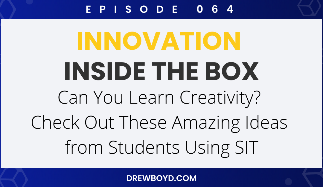 Episode 064: Can You Learn Creativity? Check Out These Amazing Ideas from Students Using SIT
