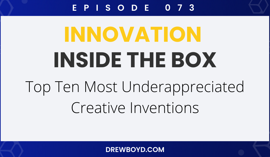 Episode 073: Top Ten Most Underappreciated Creative Inventions