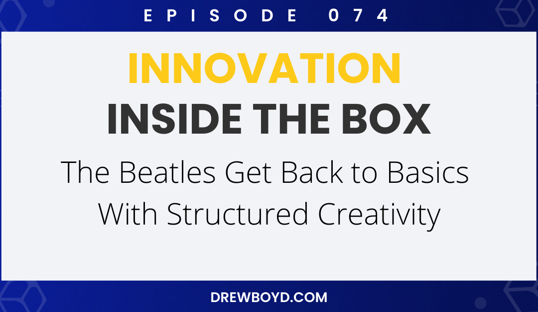 Episode 074: The Beatles Get Back to Basics With Structured Creativity
