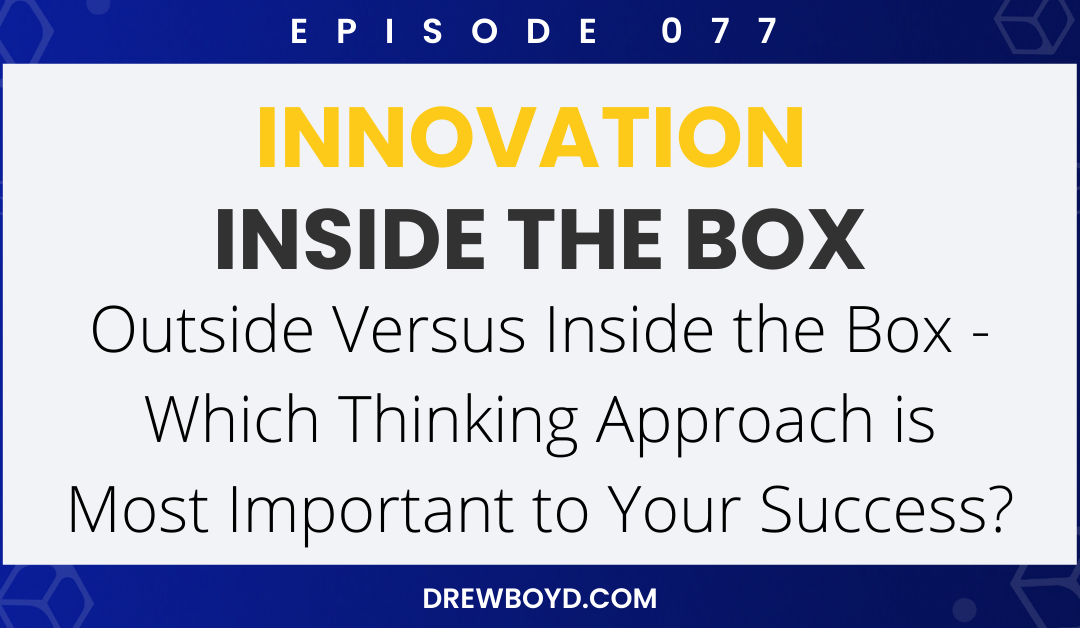 Episode 077: Outside Versus Inside the Box – Which Thinking Approach is Most Important to Your Success?