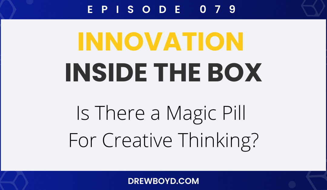 Episode 079: Is There a Magic Pill For Creative Thinking?