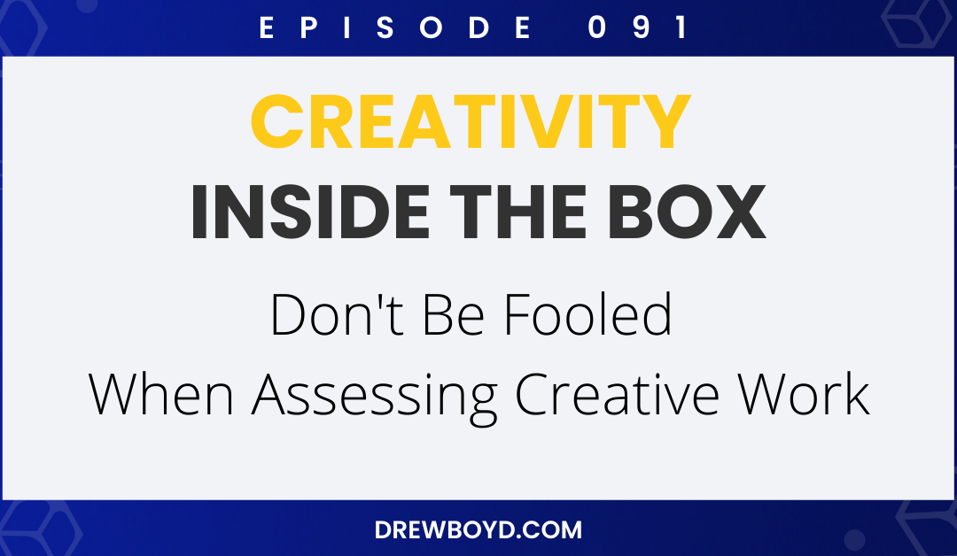 Episode 091: Don’t Be Fooled When Assessing Creative Work