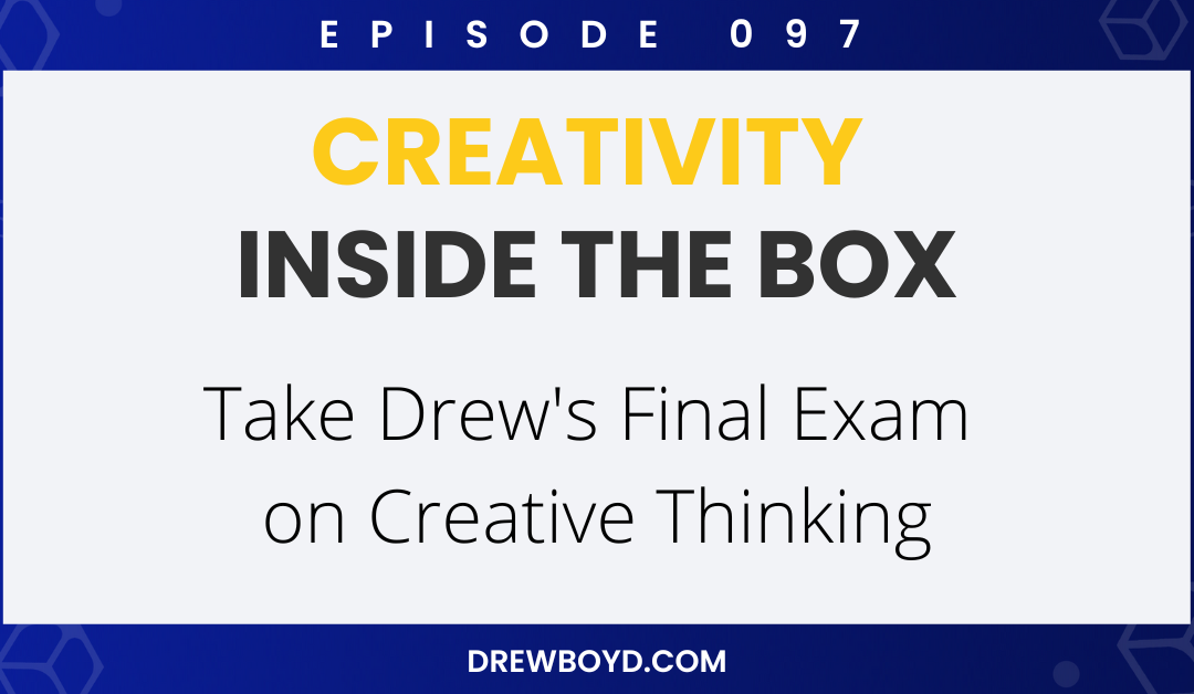 Episode 097: Take Drew’s Final Exam on Creative Thinking