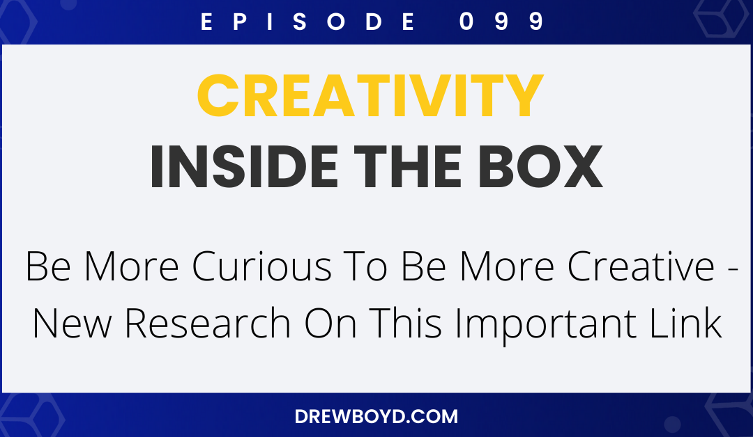 Episode 099: Be More Curious To Be More Creative – New Research On This Important Link